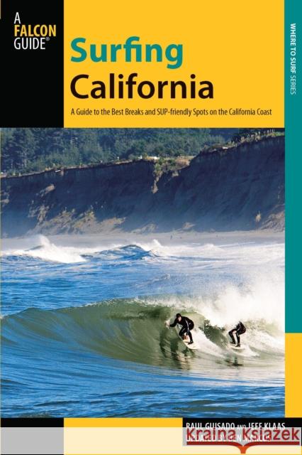 Surfing California: A Guide to the Best Breaks and Sup-Friendly Spots on the California Coast Guisado, Raul 9780762781645 FalconGuide