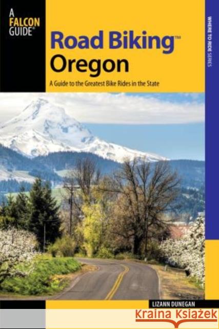 Road Biking Oregon: A Guide to the Greatest Bike Rides in the State Lizann Dunegan 9780762781690 FalconGuide