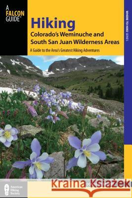 Hiking Colorado's Weminuche and South San Juan Wilderness Areas: A Guide to the Area's Greatest Hiking Adventures Donna Ikenberry 9780762782444