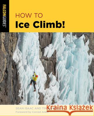 How to Ice Climb! Tim Banfield 9780762782772 Falcon Press Publishing