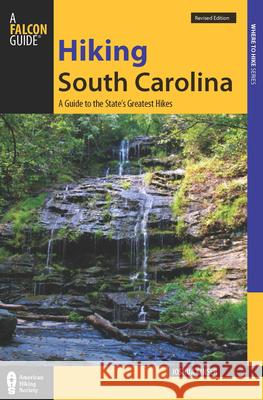 Hiking South Carolina: A Guide to the State's Greatest Hiking Adventures Josh Kinser 9780762783076 FalconGuide