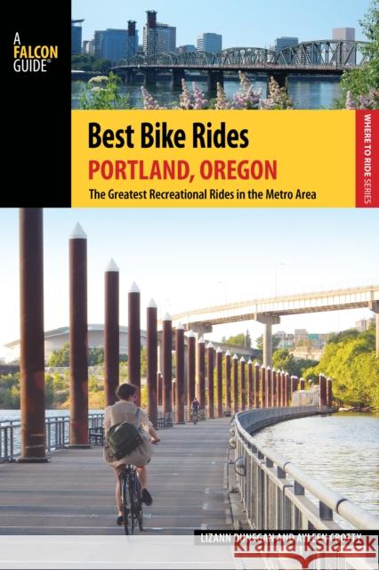 Best Bike Rides Portland, Oregon: The Greatest Recreational Rides in the Metro Area Lizann Dunegan 9780762784462 FalconGuide