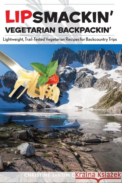Lipsmackin' Vegetarian Backpackin': Lightweight, Trail-Tested Vegetarian Recipes for Backcountry Trips Christine Conners Tim Conners 9780762785025 Falcon Guides