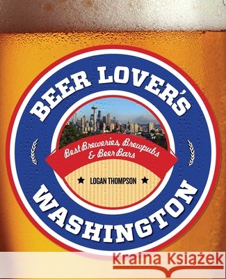 Beer Lover's Washington Logan Thompson 9780762786343 Globe Pequot Press