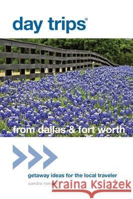 Day Trips(r) from Dallas & Fort Worth: Getaway Ideas for the Local Traveler Sandra Ramani 9780762786381 GPP Travel