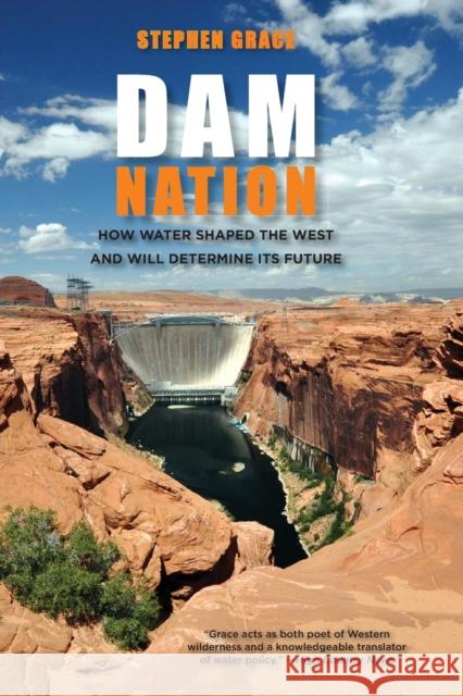 Dam Nation: How Water Shaped The West And Will Determine Its Future, First Edition Grace, Stephen 9780762787623 Globe Pequot Press