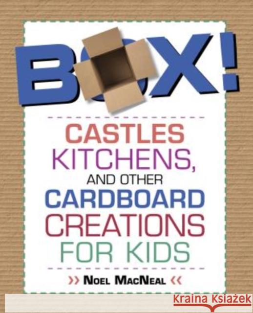 Box!: Castles, Kitchens, and Other Cardboard Creations for Kids Noel MacNeal Kerry Sparks 9780762787777 Lyons Press