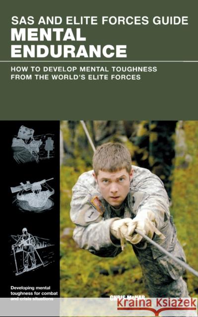 SAS and Elite Forces Guide Mental Endurance: How to Develop Mental Toughness from the World's Elite Forces Christopher McNab 9780762787852