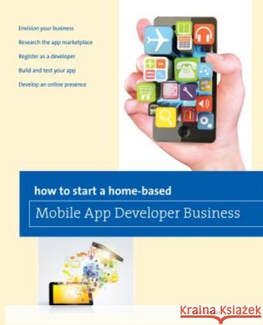 How to Start a Home-Based Mobile App Developer Business Editors of Globe Pequot Press            Chad Brooks 9780762788095 Globe Pequot Press