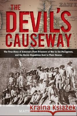 The Devil's Causeway: The True Story of America's First Prisoners of War in the Philippines, and the Heroic Expedition Sent to Their Rescue Westfall, Matthew 9780762788453 Lyons Press