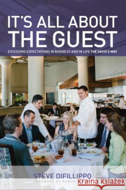 It's All about the Guest: Exceeding Expectations in Business and in Life, the Davio's Way Steve Difillippo Robert Kraft 9780762791385