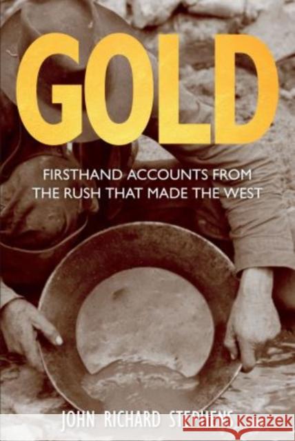 Gold: Firsthand Accounts From The Rush That Made The West, First Edition Stephens, John Richard 9780762791507 Two Dot Books