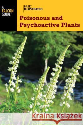 Basic Illustrated Poisonous and Psychoactive Plants Jim Meuninck 9780762791903 FalconGuide