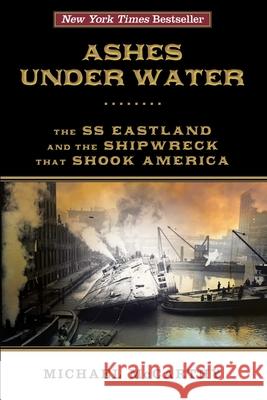 Ashes Under Water: The SS Eastland and the Shipwreck That Shook America Michael McCarthy 9780762793280