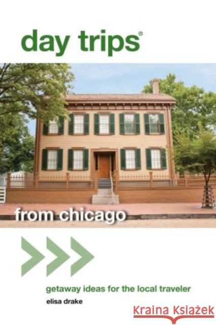 Day Trips(r) from Chicago: Getaway Ideas for the Local Traveler Elisa Drake 9780762796939 GPP Travel