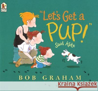 Let's Get a Pup! Said Kate Bob Graham Bob Graham 9780763621933 Candlewick Press (MA)