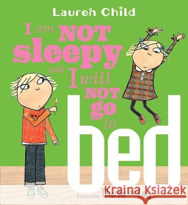 I Am Not Sleepy and I Will Not Go to Bed Lauren Child 9780763629700 Candlewick Press (MA)