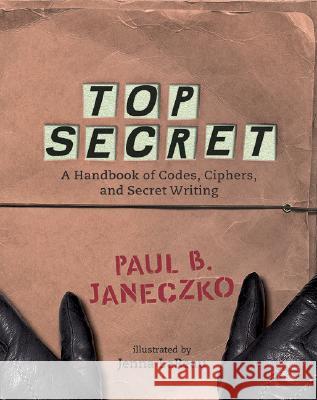 Top Secret: A Handbook of Codes, Ciphers and Secret Writing Paul B. Janeczko Jenna Lareau 9780763629724