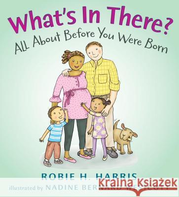 What's in There?: All about Before You Were Born Robie H. Harris Nadine Bernar 9780763636302