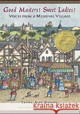 Good Masters! Sweet Ladies!: Voices from a Medieval Village Laura Amy Schlitz Robert Byrd 9780763643324 Candlewick Press (MA)