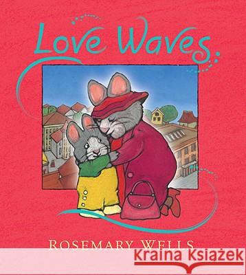 Love Waves Rosemary Wells Rosemary Wells 9780763649890 Candlewick Press (MA)