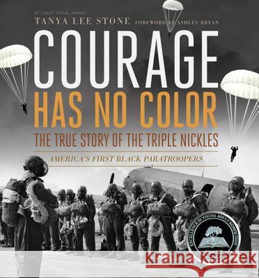 Courage Has No Color: The True Story of the Triple Nickles: America's First Black Paratroopers Tanya Lee Stone 9780763651176 Candlewick Press (MA)