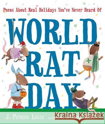 World Rat Day: Poems about Real Holidays You've Never Heard of J. Patrick Lewis Anna Raff 9780763654023