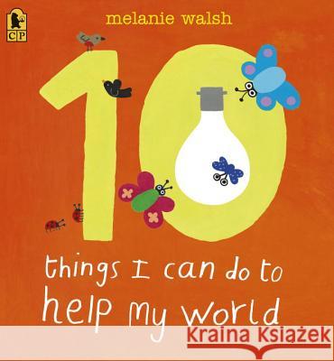 10 Things I Can Do to Help My World Melanie Walsh Melanie Walsh 9780763659196 Candlewick Press (MA)