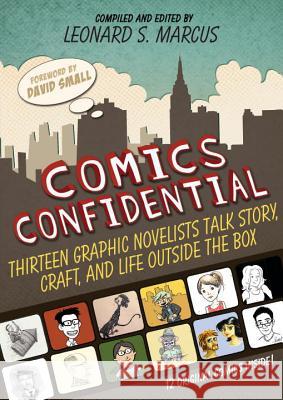 Comics Confidential: Thirteen Graphic Novelists Talk Story, Craft, and Life Outside the Box Leonard S. Marcus Various 9780763659387 