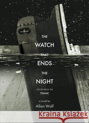 The Watch That Ends the Night: Voices from the Titanic Allan Wolf 9780763663315 0