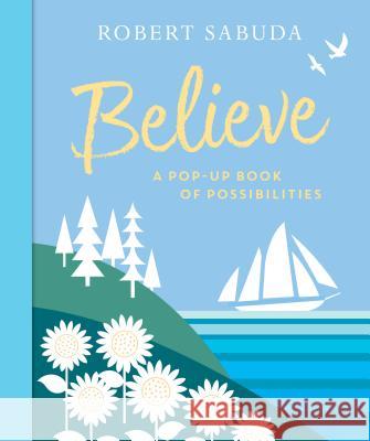 Believe: A Pop-Up Book of Possibilities Robert Sabuda Robert Sabuda 9780763663971 Candlewick Press (MA)