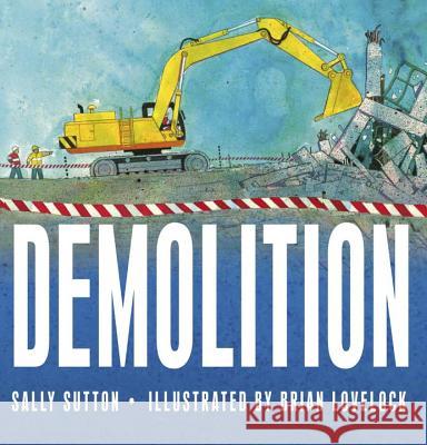 Demolition Sally Sutton Brian Lovelock 9780763664930 Candlewick Press (MA)