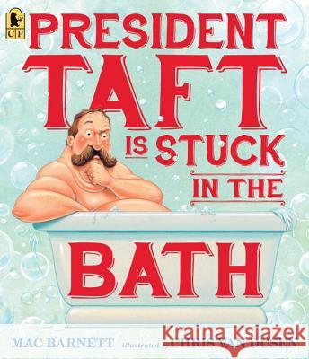 President Taft Is Stuck in the Bath Mac Barnett Chris Va 9780763665562 Candlewick Press (MA)