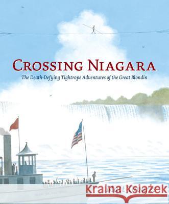 Crossing Niagara: The Death-Defying Tightrope Adventures of the Great Blondin Matt Tavares Matt Tavares 9780763668235 Candlewick Press (MA)