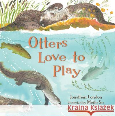 Otters Love to Play Jonathan London Meilo So 9780763669133 Candlewick Press (MA)