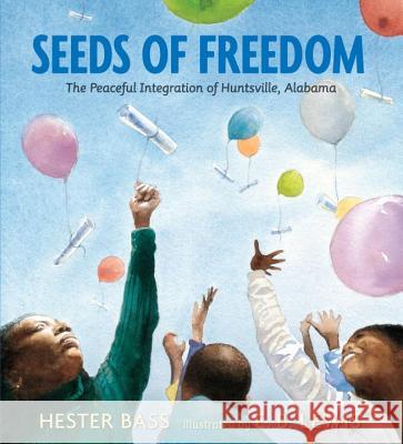 Seeds of Freedom: The Peaceful Integration of Huntsville, Alabama Hester Bass E. B. Lewis 9780763669195 Candlewick Press (MA)