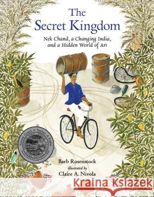 The Secret Kingdom: NEK Chand, a Changing India, and a Hidden World of Art Barb Rosenstock Claire A. Nivola 9780763674755 Candlewick Press (MA)