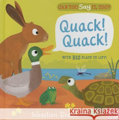 Can You Say It, Too? Quack! Quack! Nosy Crow                                Sebastien Braun 9780763675899 Nosy Crow