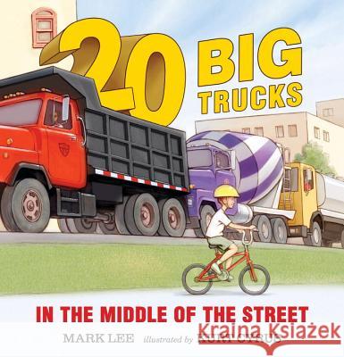 Twenty Big Trucks in the Middle of the Street Mark Lee Kurt Cyrus 9780763676506 Candlewick Press (MA)