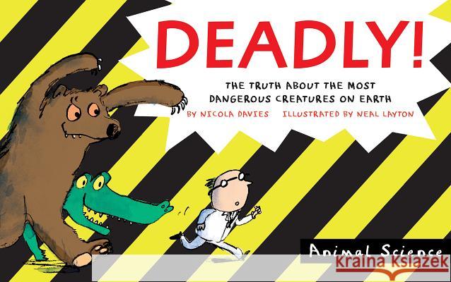 Deadly!: The Truth about the Most Dangerous Creatures on Earth Nicola Davies Neal Layton 9780763679712 Candlewick Press (MA)