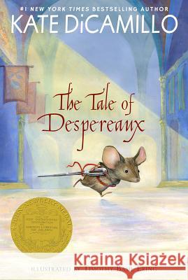 The Tale of Despereaux: Being the Story of a Mouse, a Princess, Some Soup, and a Spool of Thread Kate DiCamillo Timothy Basil Ering 9780763680893 Candlewick Press (MA)