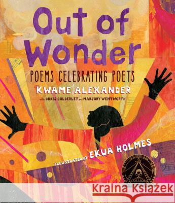 Out of Wonder: Poems Celebrating Poets Kwame Alexander Ekua Holmes 9780763680947 Candlewick Press (MA)