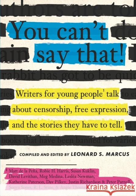 You Can't Say That!: Writers for Young People Talk about Censorship, Free Expression, and the Stories They Have to Tell Marcus, Leonard S. 9780763690366 Candlewick Press (MA)
