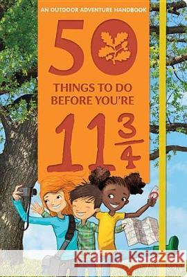 50 Things to Do Before You're 11 3/4: An Outdoor Adventure Handbook Nosy Crow                                Tom Percival 9780763693374 Nosy Crow