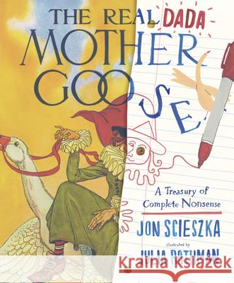 The Real Dada Mother Goose: A Treasury of Complete Nonsense Jon Scieszka Julia Rothman 9780763694340 Candlewick Press (MA)