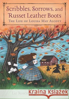 Scribbles, Sorrows, and Russet Leather Boots: The Life of Louisa May Alcott Liz Rosenberg Diana Sudyka 9780763694357 Candlewick Press (MA)