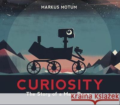 Curiosity: The Story of a Mars Rover Markus Motum Markus Motum 9780763695040 Candlewick Press (MA)