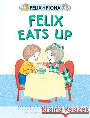 Felix Eats Up Rosemary Wells Rosemary Wells 9780763695484 Candlewick Press (MA)