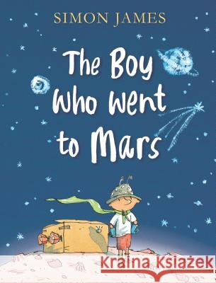 The Boy Who Went to Mars Simon James Simon James 9780763695989 Candlewick Press (MA)