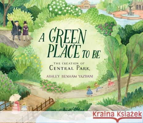 A Green Place to Be: The Creation of Central Park Ashley Benham Yazdani Ashley Benham Yazdani 9780763696955 Candlewick Press (MA)